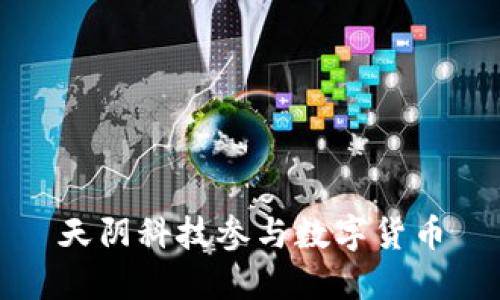 天阴科技参与数字货币革命,探索未来金融科技发展