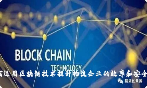 如何运用区块链技术提升物流企业的效率和安全性?