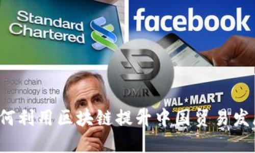 如何利用区块链提升中国贸易发展?
