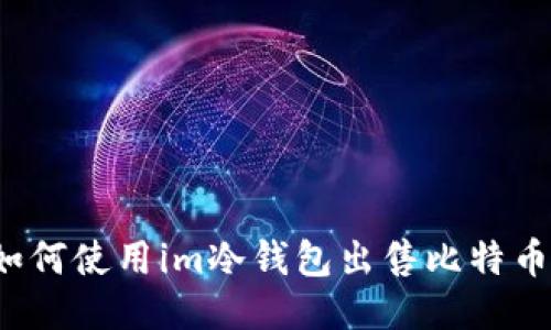 如何使用im冷钱包出售比特币?