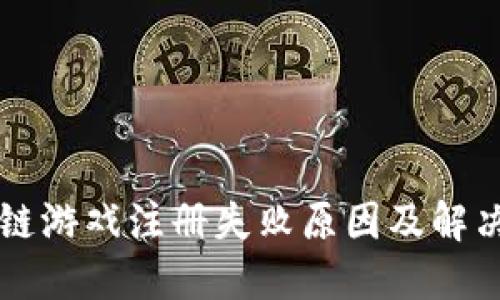 区块链游戏注册失败原因及解决方法