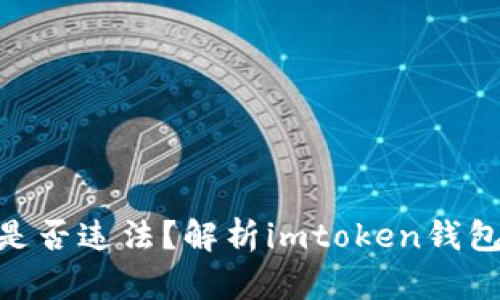 注册imtoken钱包是否违法?解析imtoken钱包的合法性及安全性