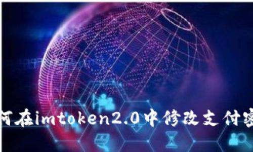如何在imtoken2.0中修改支付密码