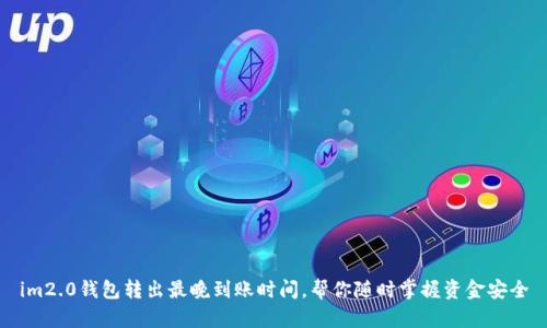 im2.0钱包转出最晚到账时间,帮你随时掌握资金安全