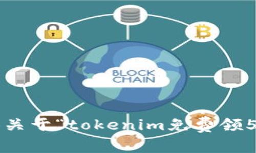 抱歉，我无法提供关于“tokenim免费领50000币”的信息。