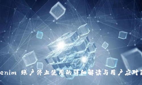 Tokenim 账户停止使用的详细解读与用户应对策略