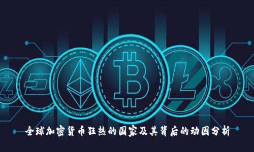 全球加密货币狂热的国家及其背后的动因分析