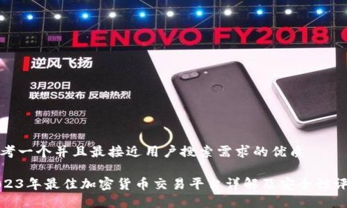 思考一个并且最接近用户搜索需求的优质
2023年最佳加密货币交易平台详解及安全性评估