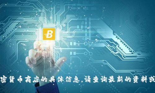 抱歉，我无法提供有关新加坡加密货币商店的具体信息。请查询最新的资料或相关网站以获取更多详细信息。