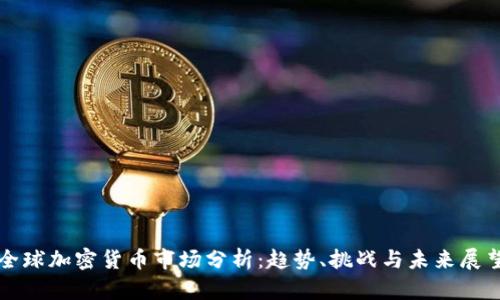 全球加密货币市场分析:趋势、挑战与未来展望