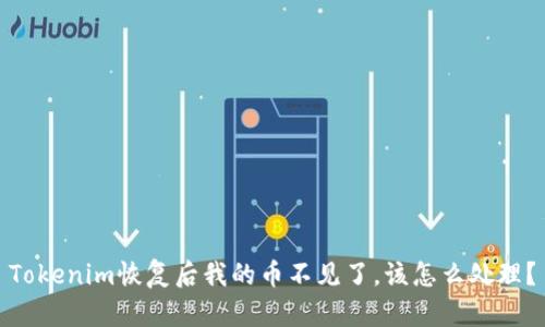 Tokenim恢复后我的币不见了,该怎么处理?