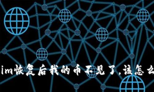 Tokenim恢复后我的币不见了,该怎么处理?
