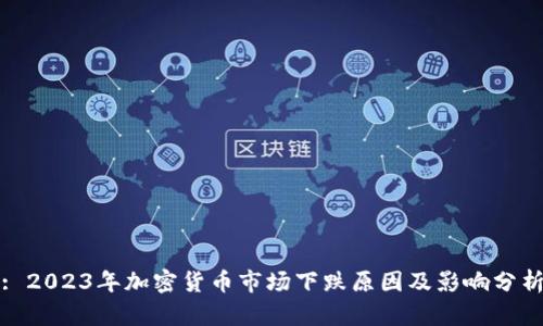 : 2023年加密货币市场下跌原因及影响分析