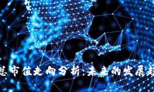 加密货币总市值走向分析:未来的发展趋势与挑战