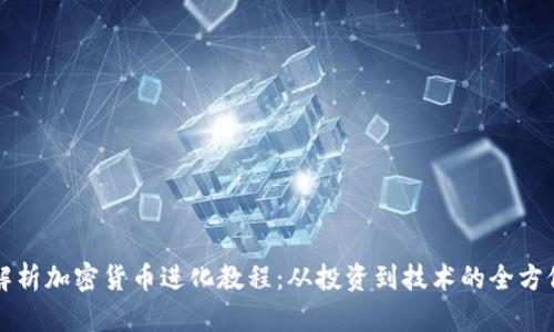 全面解析加密货币进化教程:从投资到技术的全方位指南