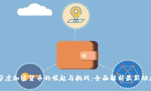 印度加密货币的崛起与挑战:全面解析最新动态