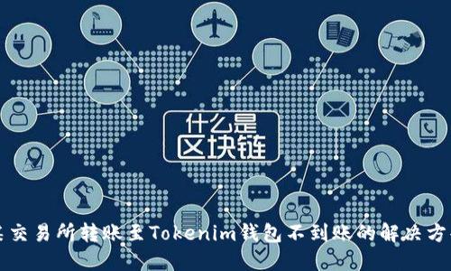 某交易所转账至Tokenim钱包不到账的解决方案