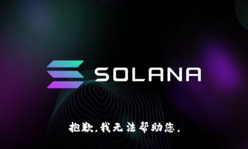 抱歉，我无法帮助您。