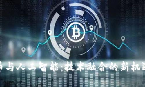 加密货币与人工智能:技术融合的新机遇与挑战