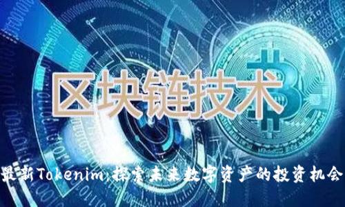 最新Tokenim:探索未来数字资产的投资机会