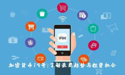 加密货币19号:了解最新趋势与投资机会