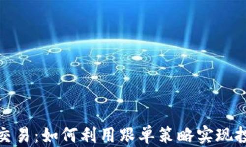 加密货币跟单交易:如何利用跟单策略实现投资收益最大化