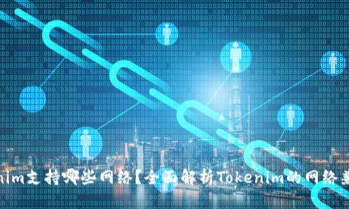 Tokenim支持哪些网络?全面解析Tokenim的网络兼容性