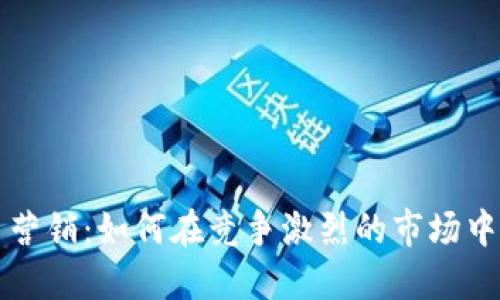 加密货币营销:如何在竞争激烈的市场中脱颖而出