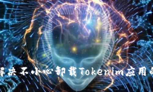 如何解决不小心卸载Tokenim应用的问题