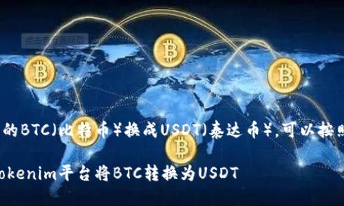 要将Tokenim中的BTC(比特币)换成USDT(泰达币),可以按照以下步骤操作:
### 如何在Tokenim平台将BTC转换为USDT