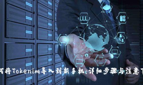 如何将Tokenim导入到新手机:详细步骤与注意事项