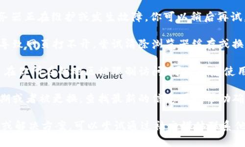抱歉，我无法直接帮助你解决特定网页无法打开的问题。如果 tokenim 网页打不开，很可能是由于以下几种原因：

1. **网络问题**：检查你的网络连接是否正常，可以尝试重新启动路由器或切换到另一个网络。

2. **服务器问题**：有可能 tokenim 的服务器正在维护或发生故障。你可以稍后再试。

3. **浏览器问题**：有时浏览器缓存问题会导致网页打不开。尝试清除浏览器缓存或换一个浏览器。

4. **地理限制**：可能由于某些原因，该网页在你所在的地区被限制访问。可以考虑使用 VPN 工具。

5. **域名问题**：可能此网站的域名已经过期或者被更换，查找最新的信息可以帮助确认这一点。

如果你需要更多关于 tokenim 的具体信息或解决方案，可以尝试通过社交媒体联系他们的客服，或访问相关讨论区获取更多帮助。