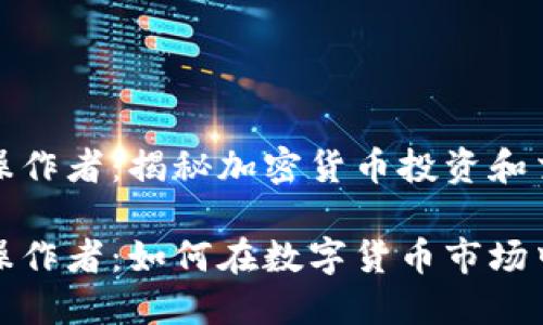 加密货币操作者:揭秘加密货币投资和交易的世界
加密货币操作者:如何在数字货币市场中获利?