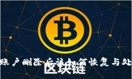 Tokenim账户删除后该如何恢复与处理的指南