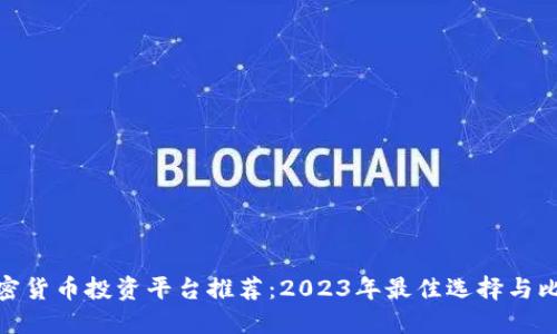 加密货币投资平台推荐:2023年最佳选择与比较