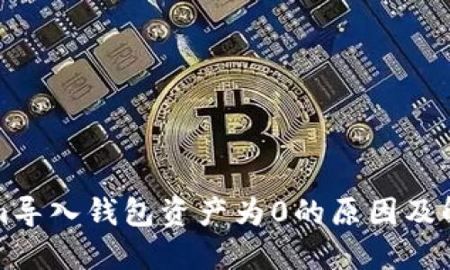 Tokenim导入钱包资产为0的原因及解决方法