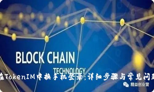 如何在TokenIM中换手机登录:详细步骤与常见问题解答