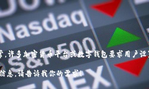 对于“tokenim密码是几位”的问题，Tokenim（或类似的加密货币平台）的密码长度可能会因平台的安全政策而有所不同。通常，许多加密货币平台或数字钱包要求用户设置的密码长度在8到16位之间，但为了增强账户的安全性，建议使用更复杂的密码，包括大写字母、小写字母、数字和特殊字符。

如果你想了解更多关于Tokenim或其他加密平台的密码安全、账户保护以及常见的安全措施，我可以帮助你整理出更详细的信息。请告诉我你的需求！