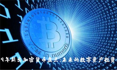 2019年新出加密货币盘点:未来的数字资产投资机会