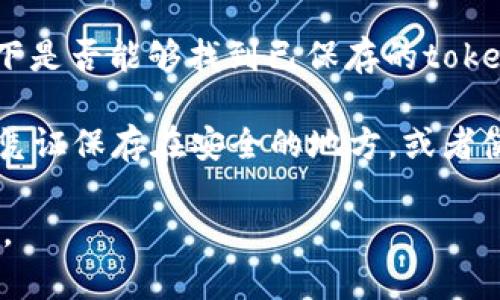 看起来你提到的“tokenim忘记了”可能指的是某种认证或密码的遗失。如果你想找回某个账户的token或密码，建议你采取以下步骤：

1. **找回密码**：大多数服务提供商都有“忘记密码”选项。在登录页面上，点击该链接，按照提示输入你的电子邮箱地址或用户名。系统通常会向你的邮箱发送重置链接。

2. **联系支持**：如果找回密码的选项无法解决你的问题，那么请联系相关服务的客户支持团队。他们会要求你提供一些身份验证信息，以确认你是账户的合法拥有者。

3. **检查记忆助理或密码管理器**：如果你使用密码管理器，检查一下是否能够找到已保存的token或密码。此外，还可以查看浏览器的密码保存功能，看是否能够恢复。

4. **安全备份**：今后，为了防止忘记token或密码，建议你将重要的凭证保存在安全的地方，或者使用密码管理器进行管理。

如果你有其他的具体问题或者需要更详细的帮助，欢迎你进一步说明。