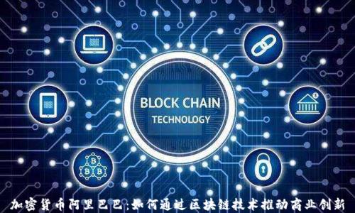 加密货币阿里巴巴:如何通过区块链技术推动商业创新
