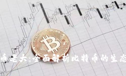 加密货币老大:全面解析比特币的生态与未来