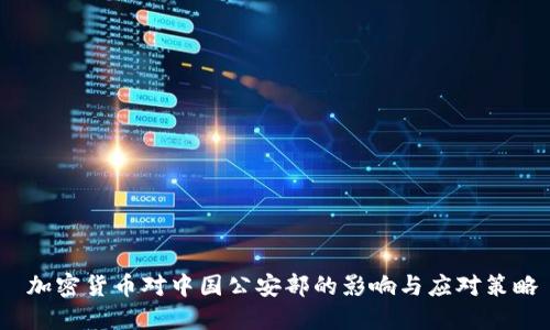 加密货币对中国公安部的影响与应对策略