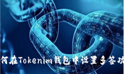 :
如何在Tokenim钱包中设置多签功能
