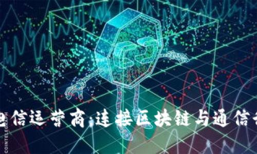加密货币电信运营商:连接区块链与通信行业的未来