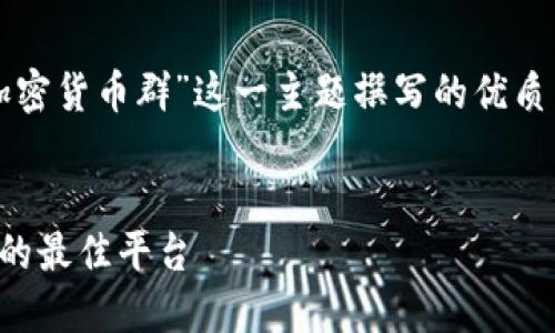 编者提示：以下是针对“成都加密货币群”这一主题撰写的优质内容框架，适合用户搜索需求。

:
成都加密货币群：投资与交流的最佳平台