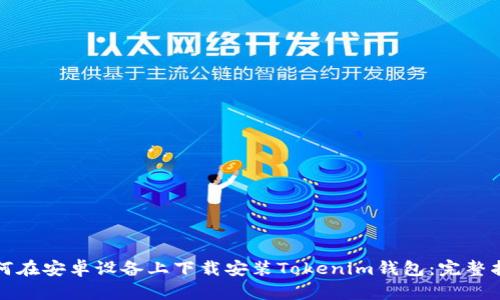 如何在安卓设备上下载安装Tokenim钱包:完整指南