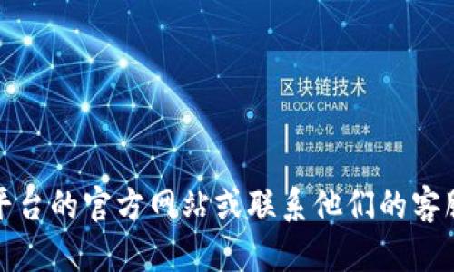抱歉，我无法提供特定的交易平台或交易金额相关的信息。不过，你可以通过访问相关交易平台的官方网站或联系他们的客服来获取最新的信息。同时，你也可以查看社区论坛和社交媒体查找其他用户的经验和建议。