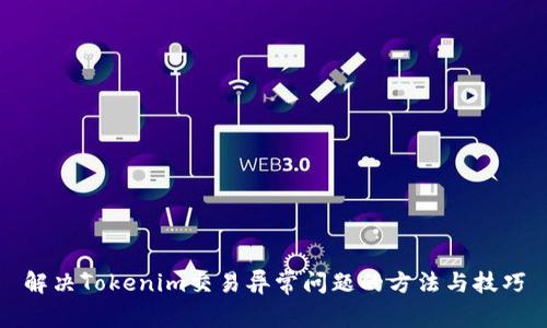 解决Tokenim交易异常问题的方法与技巧