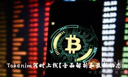 Tokenim何时上线?全面解析和最新动态